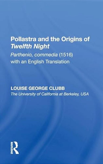 Pollastra And The Origins Of Twelfth Night: Parthenio, Commedia (1516) With An English Translation-..