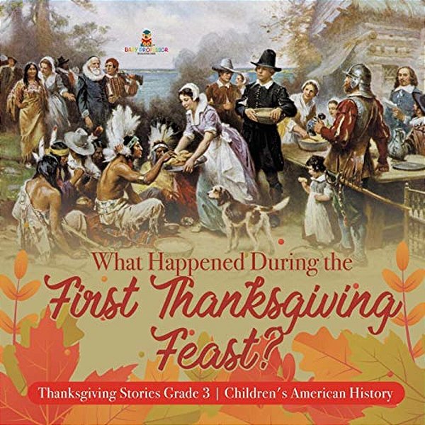 What Happened During The First Thanksgiving Feast? Thanksgiving Stories Grade 3 Children's American History-..