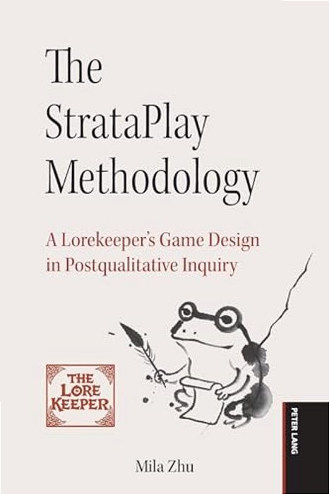 The Strataplay Methodology: A Lorekeeper's Game Design In Postqualitative Inquiry-..