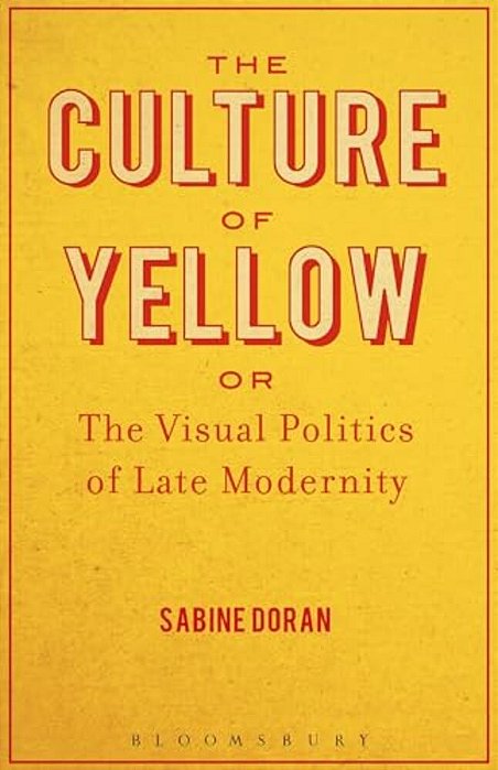 The Culture Of Yellow: Or, The Visual Politics Of Late Modernity-..