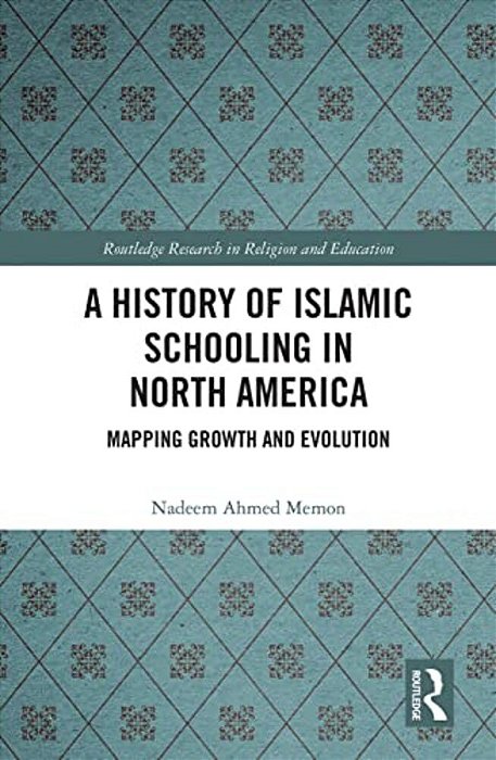 A History Of Islamic Schooling In North America: Mapping Growth And Evolution-..