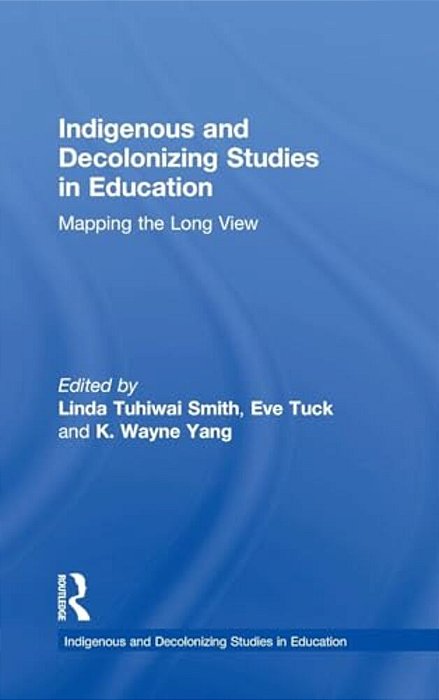 Indigenous And Decolonizing Studies In Education: Mapping The Long View-..