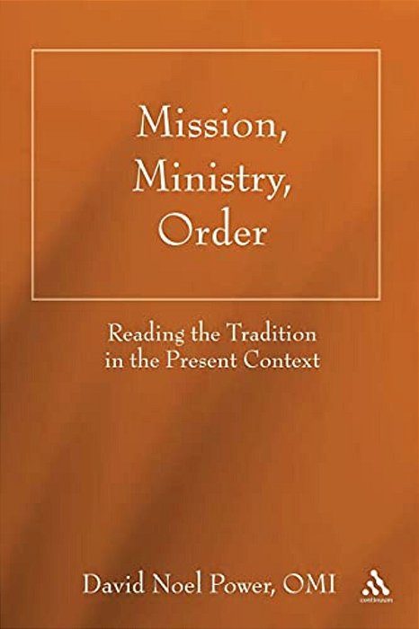 Mission, Ministry, Order: Reading The Tradition In The Present Context-..