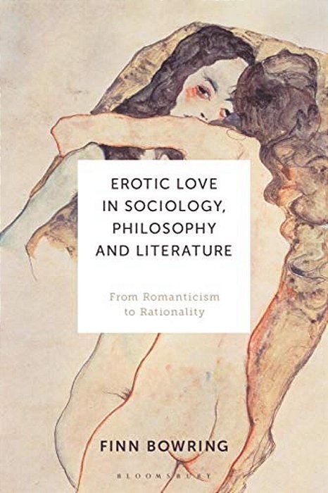 Erotic Love In Sociology, Philosophy And Literature: From Romanticism To Rationality-..