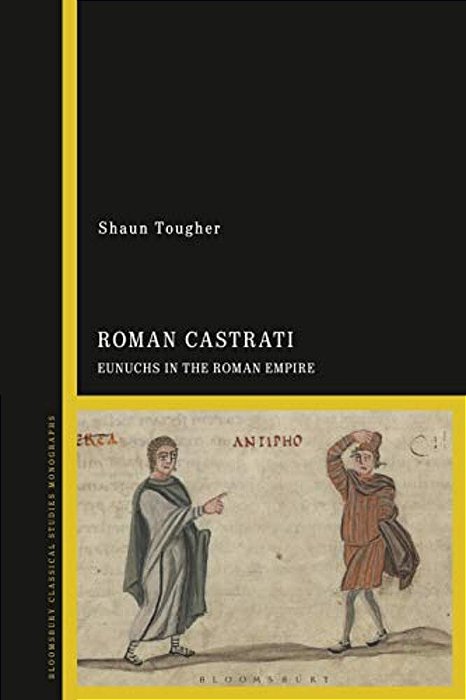 The Roman Castrati: Eunuchs In The Roman Empire-..
