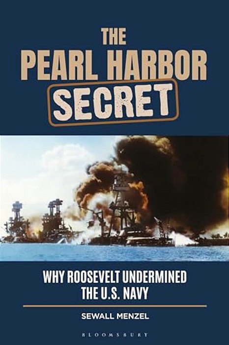 The Pearl Harbor Secret: Why Roosevelt Undermined The U. S. Navy-..