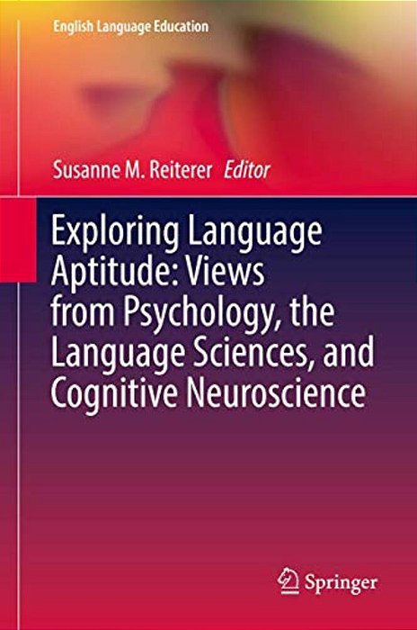 Exploring Language Aptitude: Views From Psychology, The Language Sciences, And Cognitive Neuroscience-..