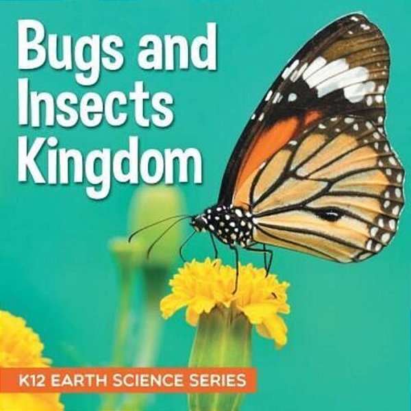 Bugs And Insects Kingdom K12 Earth Science Series: K12 Earth Science Series-..