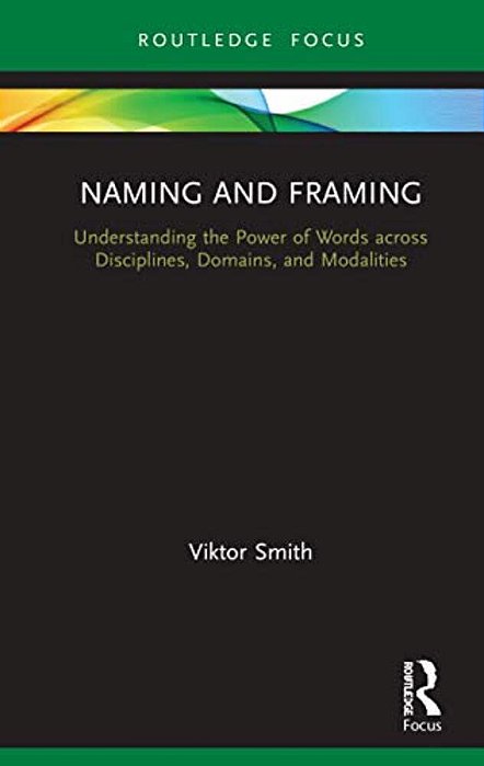 Naming And Framing: Understanding The Power Of Words Across Disciplines, Domains, And Modalities-..