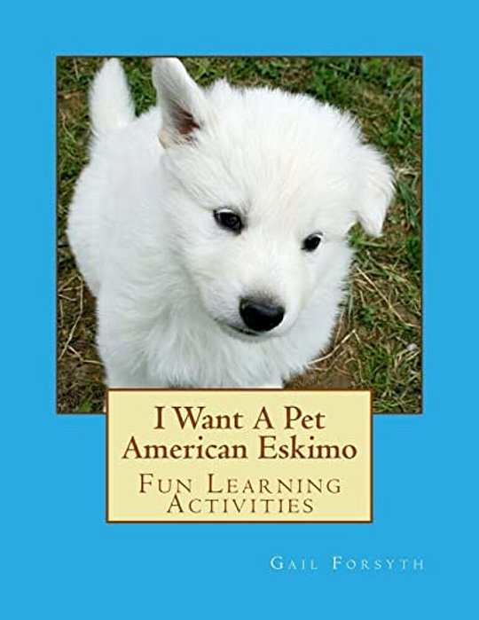 I Want A Pet American Eskimo: Fun Learning Activities-..