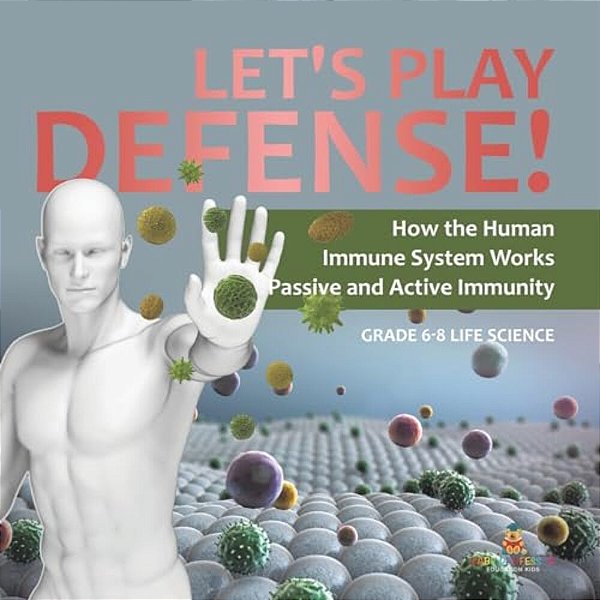Let's Play Defense! How The Human Immune System Works Passive And Active Immunity Grade 6-8 Life Science-..