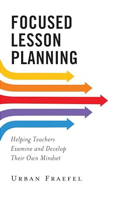 Focused Lesson Planning: Helping Teachers Examine And Develop Their Own Mindset-..