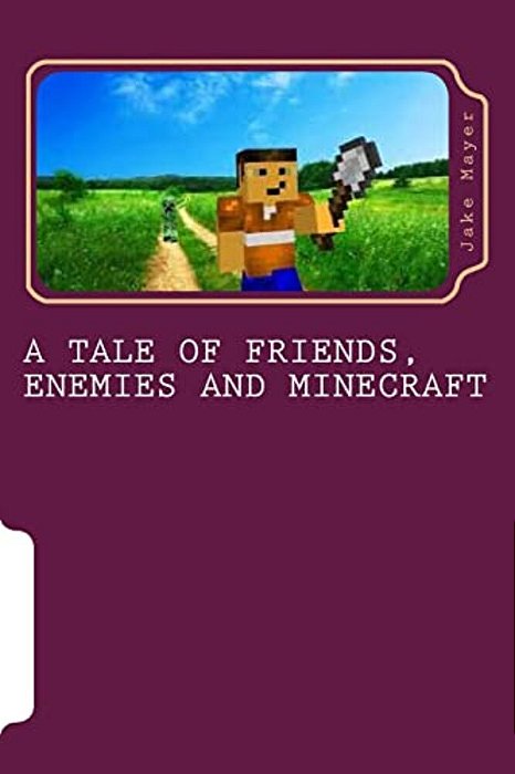 A Tale Of Friends, Enemies And Minecraft-..