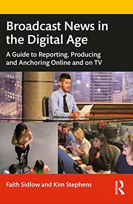 Broadcast News In The Digital Age: A Guide To Reporting, Producing And Anchoring Online And On Tv-..