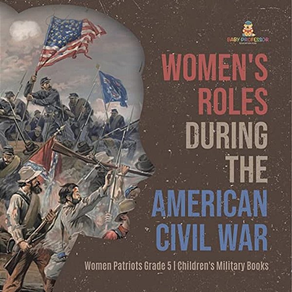 Women's Roles During The American Civil War Women Patriots Grade 5 Children's Military Books-..
