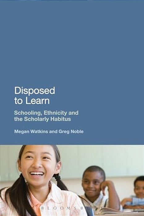 Disposed To Learn: Schooling, Ethnicity And The Scholarly Habitus-..