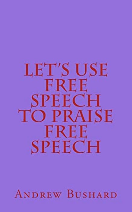 Let's Use Free Speech To Praise Free Speech-..