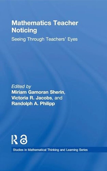 Mathematics Teacher Noticing: Seeing Through Teachers' Eyes-..
