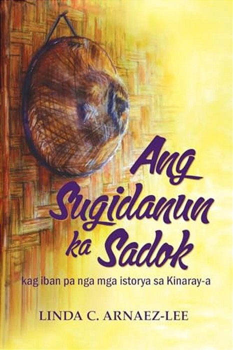 Ang Sugidanun Ka Sadok: Kag Iban Pa Nga Mga Istorya Sa Kinaray-a-..