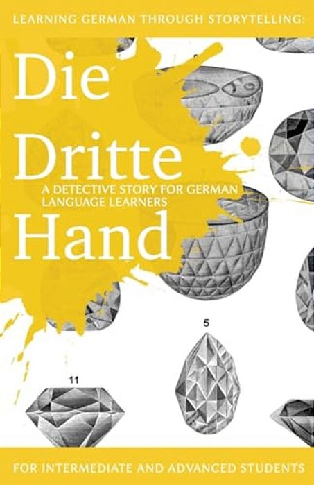 Learning German Through Storytelling: Die Dritte Hand - A Detective Story For German Language Learners (Includes Exercises): For Intermediate And Adva-..