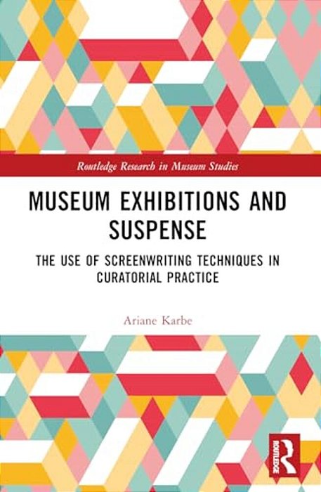 Museum Exhibitions And Suspense: The Use Of Screenwriting Techniques In Curatorial Practice-..