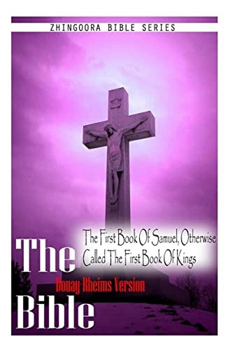 The Bible, Douay Rheims Version- The First Book Of Samuel, Otherwise Called The-..