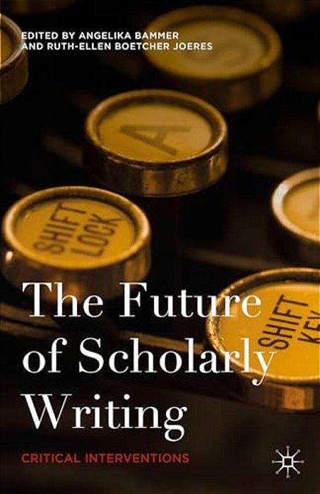 The Future Of Scholarly Writing: Critical Interventions-..