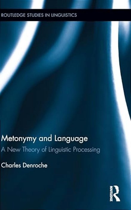 Metonymy And Language: A New Theory Of Linguistic Processing-..