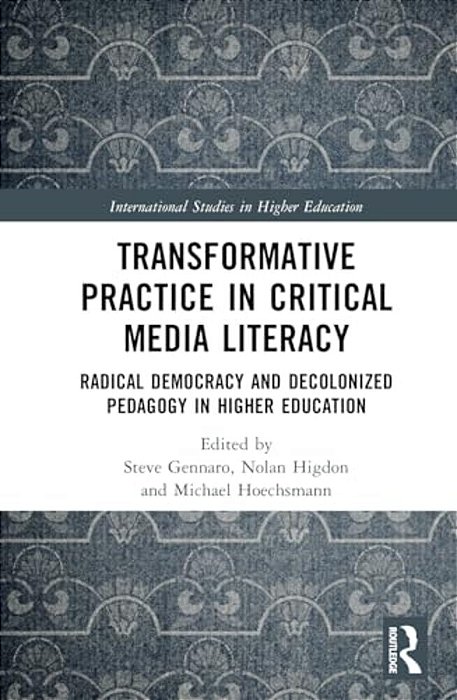 Transformative Practice In Critical Media Literacy: Radical Democracy And Decolonized Pedagogy In Higher Education-..