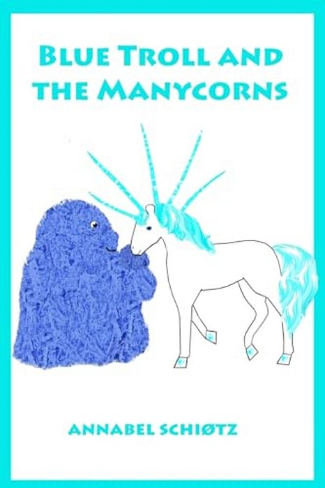 Blue Troll And The Manycorns: A Troll Story For Children-..