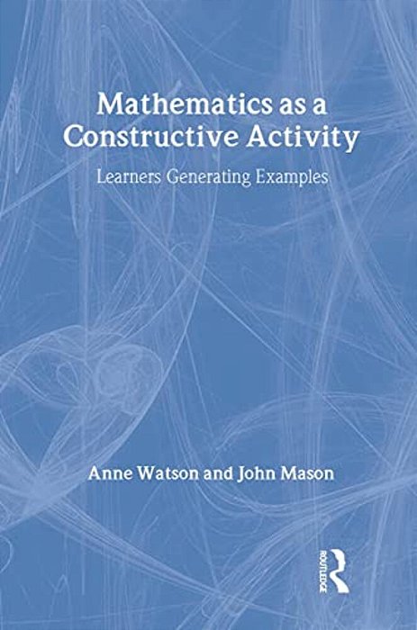 Mathematics As A Constructive Activity: Learners Generating Examples-..
