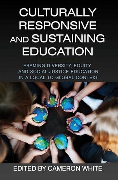Culturally Responsive And Sustaining Education: Framing Diversity, Equity, And Social Justice Education In A Local To Global Context-..