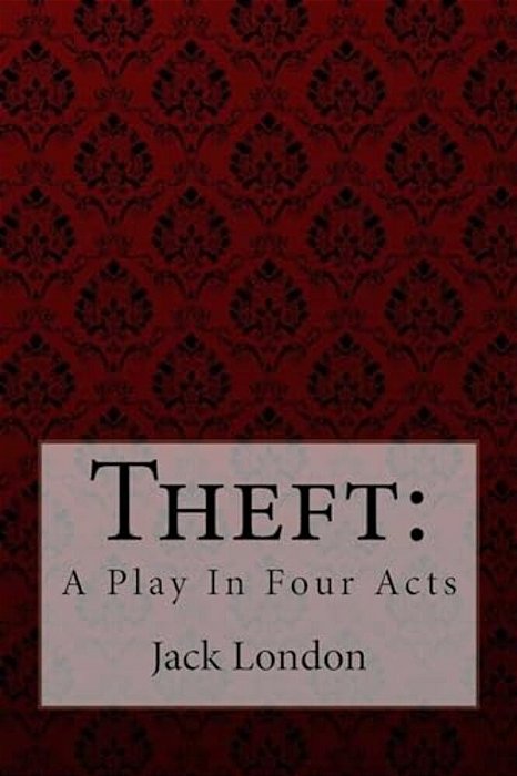 Theft: A Play In Four Acts Jack London-..