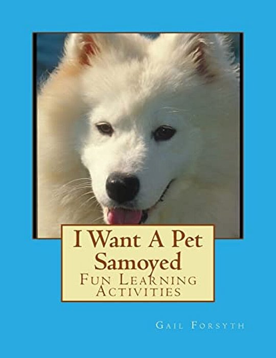 I Want A Pet Samoyed: Fun Learning Activities-..