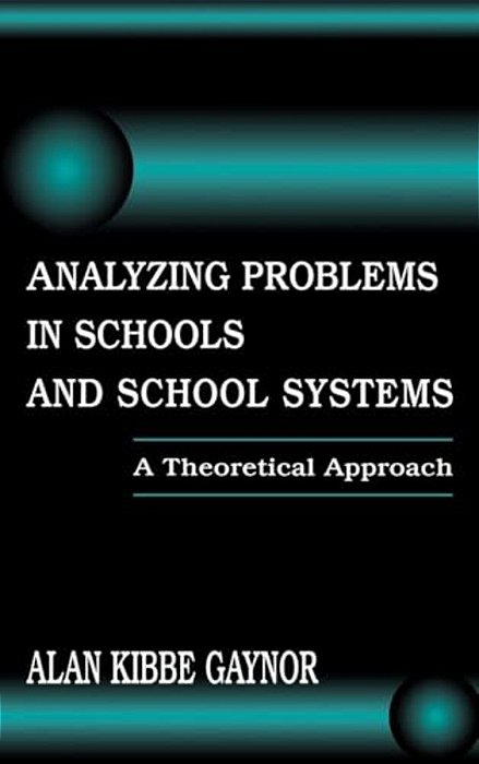 Analyzing Problems In Schools And School Systems: A Theoretical Approach-..