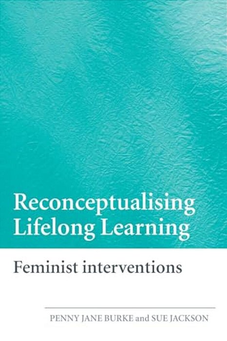 Reconceptualising Lifelong Learning: Feminist Interventions-..
