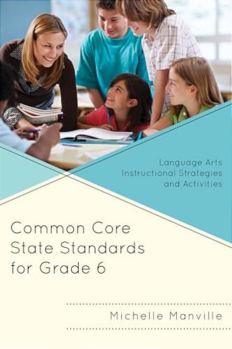 Common Core State Standards For Grade 6: Language Arts Instructional Strategies And Activities-..