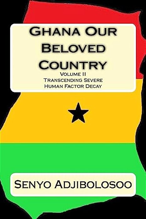 Ghana Our Beloved Country II: Transcending Severe Human Factor Decay-..