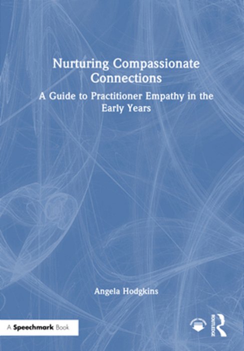 Nurturing Compassionate Connections: A Guide To Practitioner Empathy In The Early Years-..