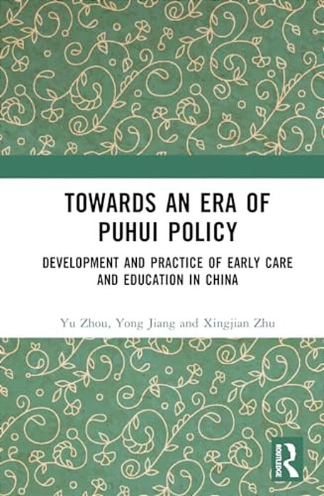 Towards An Era Of Puhui Policy: Development And Practice Of Early Care And Education In China-..