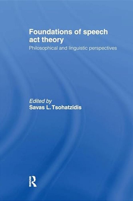 Foundations Of Speech Act Theory: Philosophical And Linguistic Perspectives-..