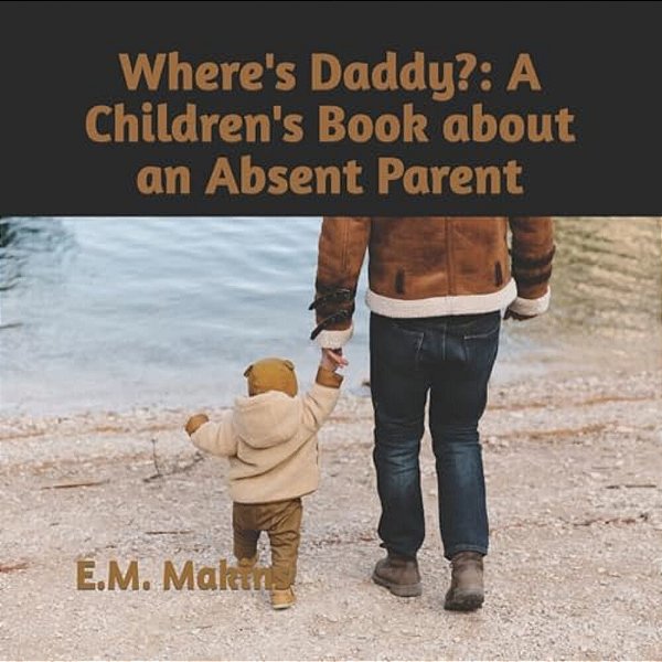 Where's Daddy?: A Children's Book About An Absent Parent-..
