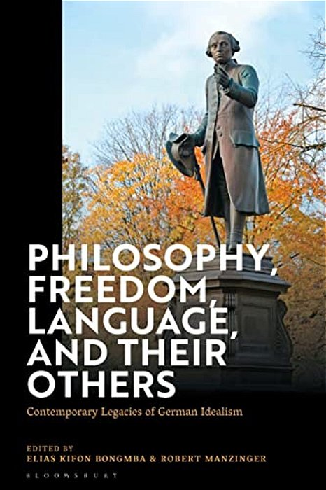 Philosophy, Freedom, Language, And Their Others: Contemporary Legacies Of German Idealism-..
