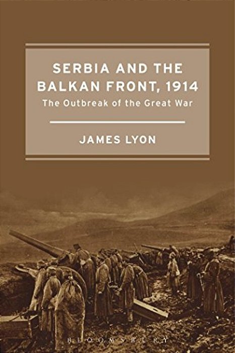 Serbia And The Balkan Front, 1914: The Outbreak Of The Great War-..