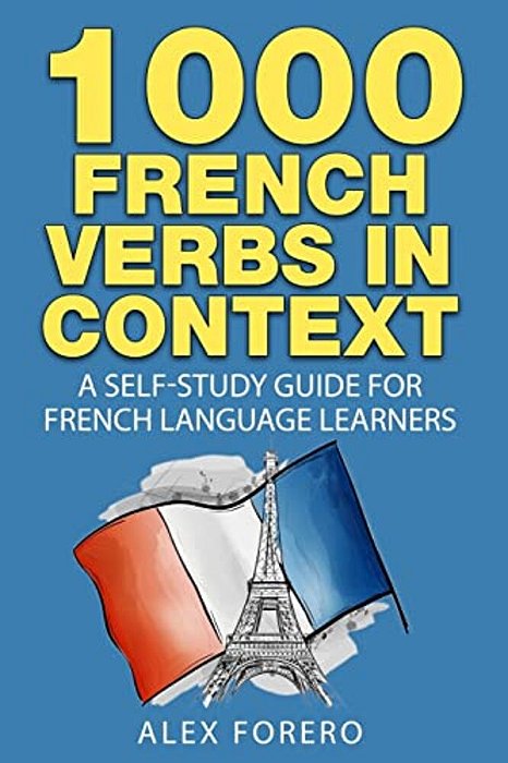 1000 French Verbs In Context: A Self-Study Guide For French Language Learners (1000 Verb Lists In Context Book 2)-..