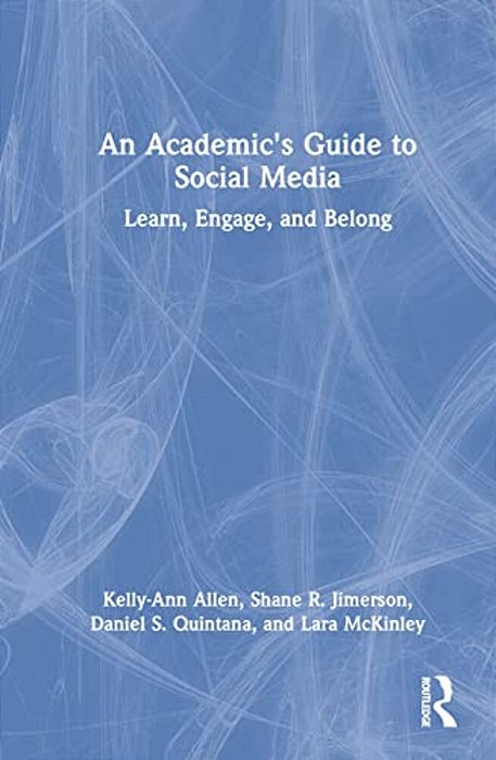 An Academic's Guide To Social Media: Learn, Engage, And Belong-..