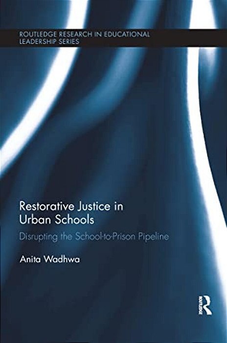 Restorative Justice In Urban Schools: Disrupting The School-To-prison Pipeline-..