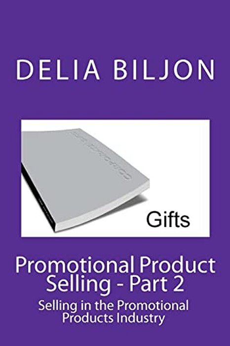 Promotional Product Selling: Selling In The Promotional Products Industry-..