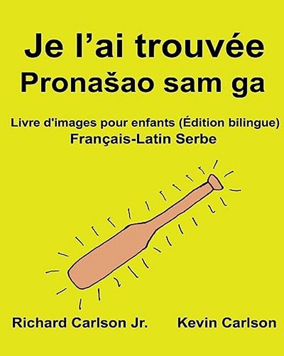 Je L'Ai Trouvée: Livre D'Images Pour Enfants Français-Latin Serbe (Édition Bilingue)-..