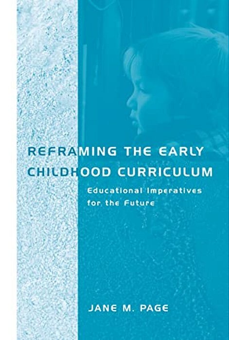 Reframing The Early Childhood Curriculum: Educational Imperatives For The Future-..